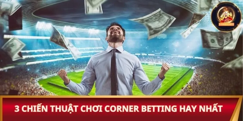 3 chiến thuật chơi Corner Betting hay nhất