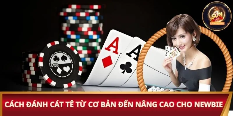 Cách đánh Cát Tê từ cơ bản đến nâng cao cho newbie