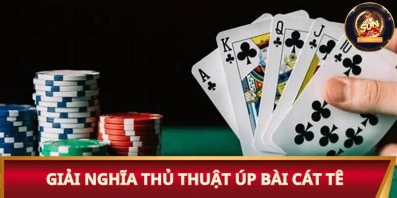 Giải nghĩa thủ thuật úp bài Cát Tê