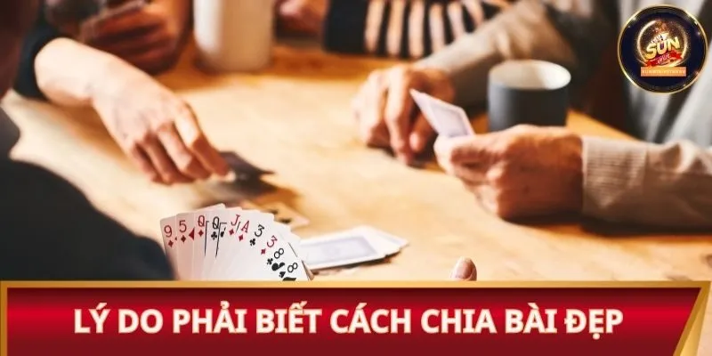 Lý do phải biết cách chia bài đẹp