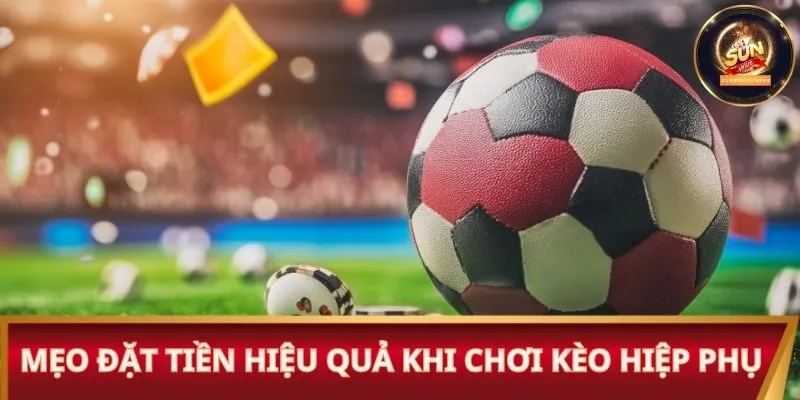 Mẹo đặt tiền hiệu quả khi chơi kèo hiệp phụ