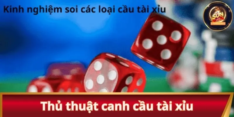 Top 4 thủ thuật canh cầu tài xỉu chất lượng nhất