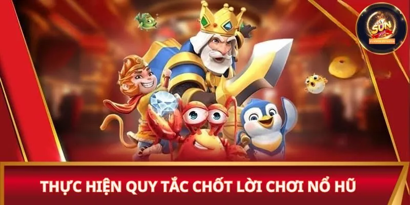 Thực hiện quy tắc chốt lời chơi nổ hũ