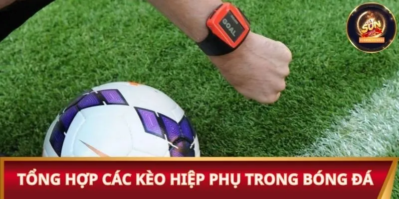 Tổng hợp các kèo hiệp phụ trong bóng đá